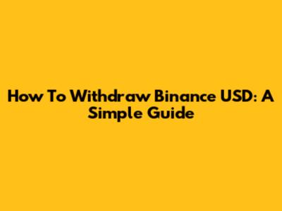 How To Withdraw Binance USD: A Simple Guide