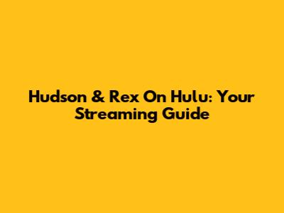 Hudson & Rex On Hulu: Your Streaming Guide