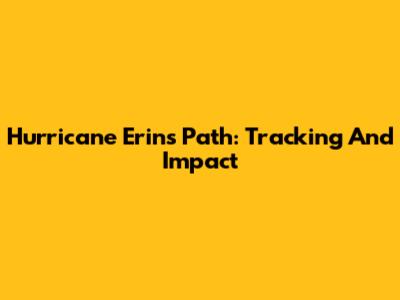 Hurricane Erin's Path: Tracking And Impact