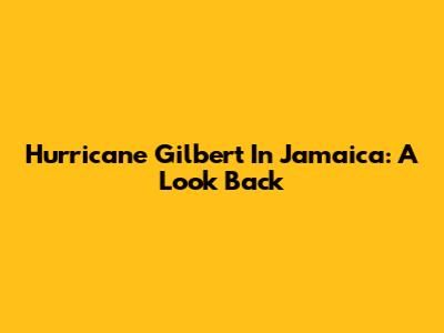 Hurricane Gilbert In Jamaica: A Look Back
