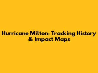 Hurricane Milton: Tracking History & Impact Maps