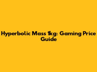 Hyperbolic Mass 1kg: Gaming Price Guide