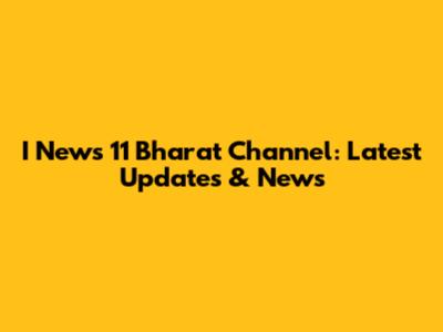 I News 11 Bharat Channel: Latest Updates & News