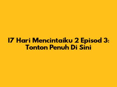 I7 Hari Mencintaiku 2 Episod 3: Tonton Penuh Di Sini
