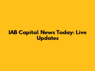 IAB Capital News Today: Live Updates
