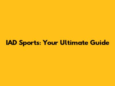 IAD Sports: Your Ultimate Guide