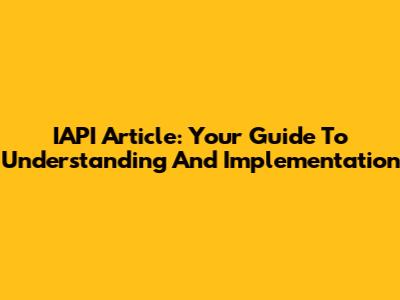 IAPI Article: Your Guide To Understanding And Implementation