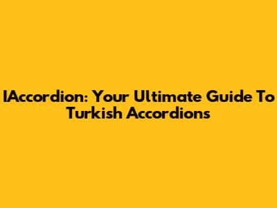 IAccordion: Your Ultimate Guide To Turkish Accordions