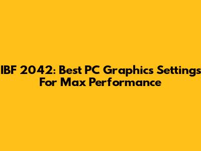 IBF 2042: Best PC Graphics Settings For Max Performance