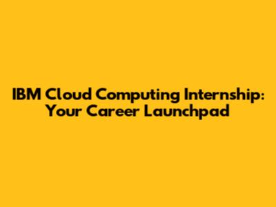 IBM Cloud Computing Internship: Your Career Launchpad