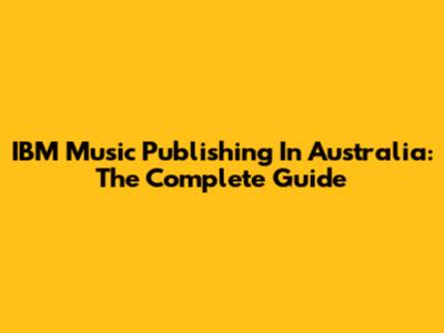IBM Music Publishing In Australia: The Complete Guide