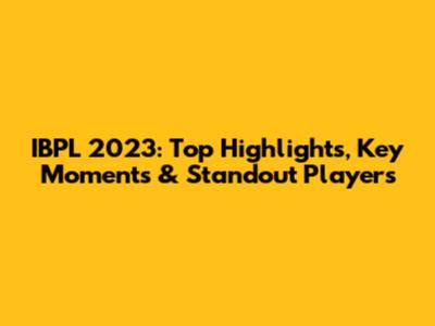 IBPL 2023: Top Highlights, Key Moments & Standout Players