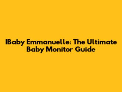 IBaby Emmanuelle: The Ultimate Baby Monitor Guide