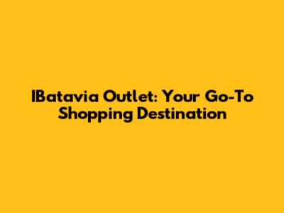 IBatavia Outlet: Your Go-To Shopping Destination