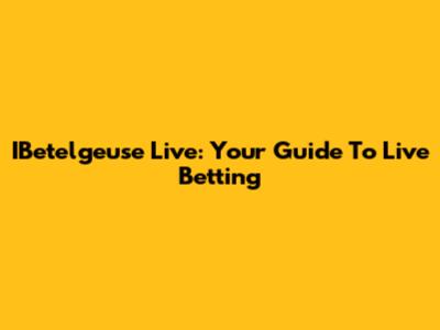 IBetelgeuse Live: Your Guide To Live Betting