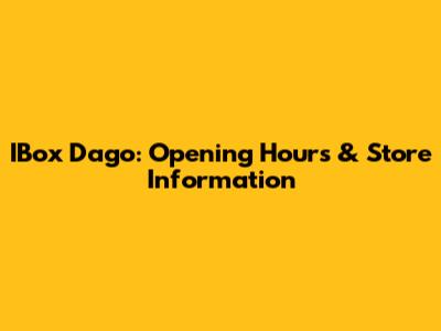 IBox Dago: Opening Hours & Store Information