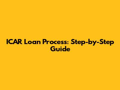 ICAR Loan Process: Step-by-Step Guide