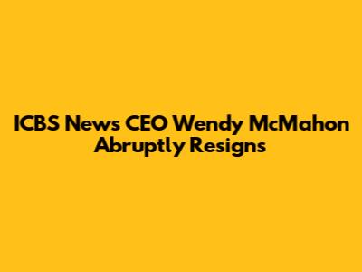 ICBS News CEO Wendy McMahon Abruptly Resigns