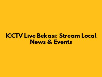 ICCTV Live Bekasi: Stream Local News & Events