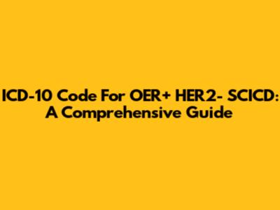 ICD-10 Code For OER+ HER2- SCICD: A Comprehensive Guide