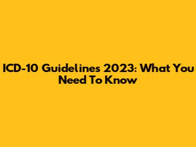 ICD-10 Guidelines 2023: What You Need To Know