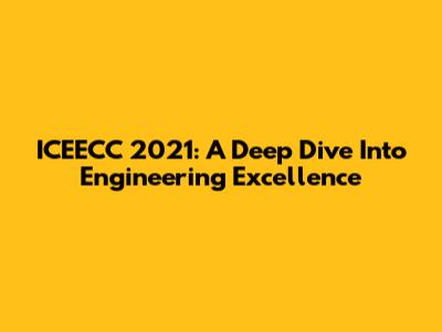 ICEECC 2021: A Deep Dive Into Engineering Excellence