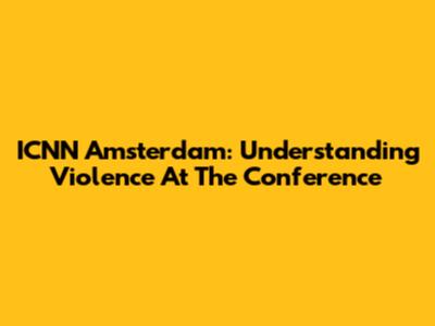 ICNN Amsterdam: Understanding Violence At The Conference