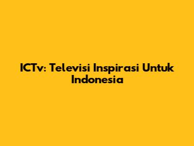 ICTv: Televisi Inspirasi Untuk Indonesia