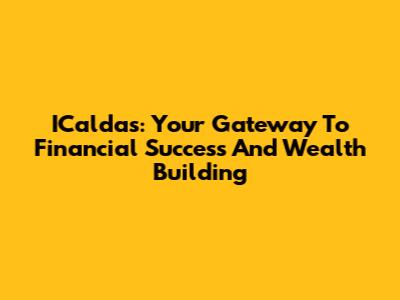 ICaldas: Your Gateway To Financial Success And Wealth Building