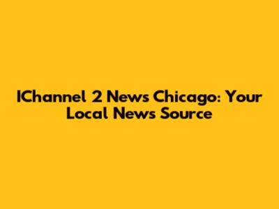 IChannel 2 News Chicago: Your Local News Source