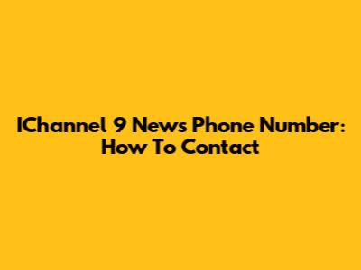 IChannel 9 News Phone Number: How To Contact