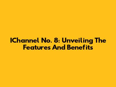 IChannel No. 8: Unveiling The Features And Benefits