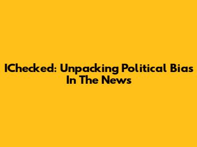 IChecked: Unpacking Political Bias In The News