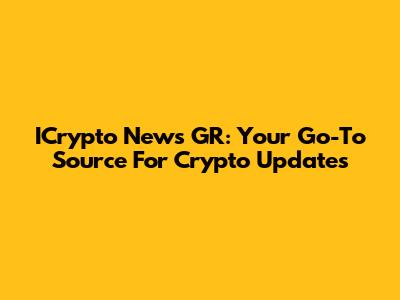 ICrypto News GR: Your Go-To Source For Crypto Updates