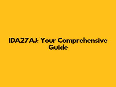 IDA27AJ: Your Comprehensive Guide