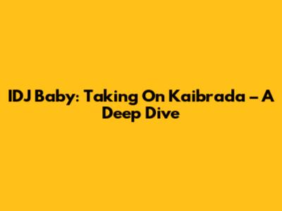 IDJ Baby: Taking On Kaibrada – A Deep Dive