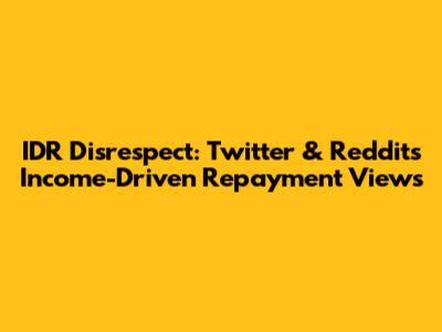 IDR Disrespect: Twitter & Reddit's Income-Driven Repayment Views