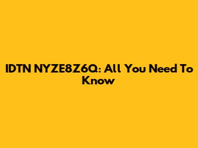 IDTN NYZE8Z6Q: All You Need To Know