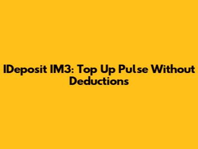 IDeposit IM3: Top Up Pulse Without Deductions