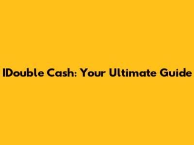 IDouble Cash: Your Ultimate Guide
