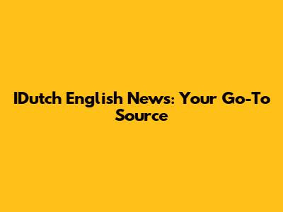 IDutch English News: Your Go-To Source