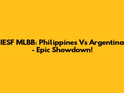 IESF MLBB: Philippines Vs Argentina - Epic Showdown!