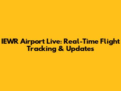 IEWR Airport Live: Real-Time Flight Tracking & Updates