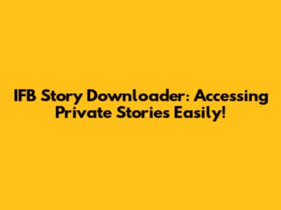 IFB Story Downloader: Accessing Private Stories Easily!