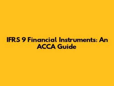 IFRS 9 Financial Instruments: An ACCA Guide