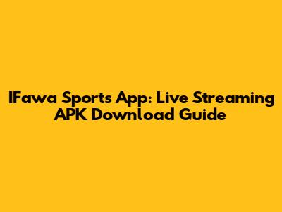 IFawa Sports App: Live Streaming APK Download Guide