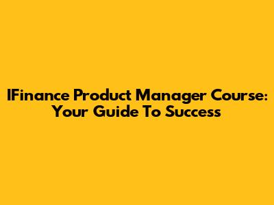 IFinance Product Manager Course: Your Guide To Success