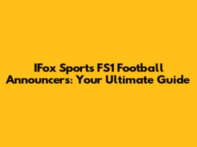 IFox Sports FS1 Football Announcers: Your Ultimate Guide