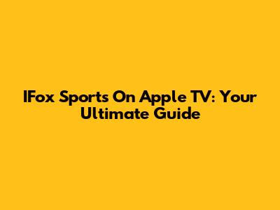 IFox Sports On Apple TV: Your Ultimate Guide