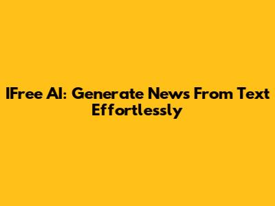 IFree AI: Generate News From Text Effortlessly